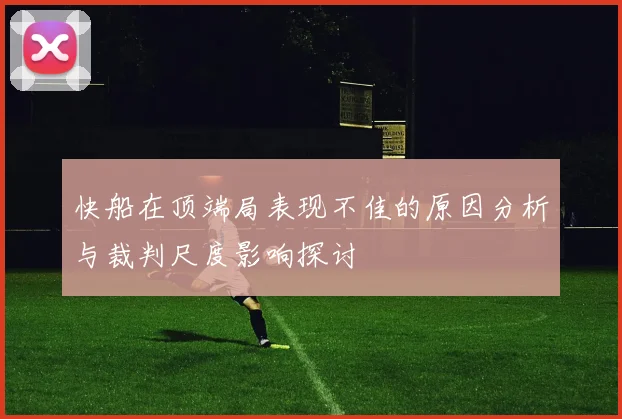 快船在顶端局表现不佳的原因分析与裁判尺度影响探讨